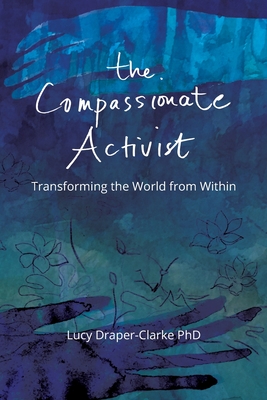 The Compassionate Activist: Transforming the World from Within - Draper-Clarke, Lucy