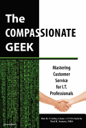 The Compassionate Geek: Mastering Customer Service for I.T. Professionals