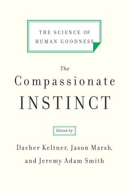 The Compassionate Instinct: The Science of Human Goodness - Keltner, Dacher (Editor), and Marsh, Jason (Editor), and Smith, Jeremy Adam (Editor)