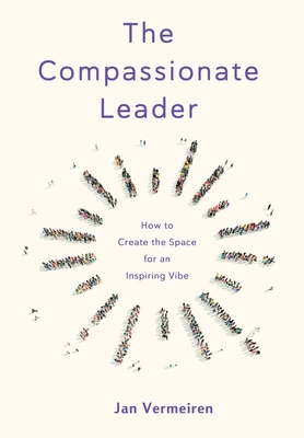 The Compassionate Leader: How to Create the Space for an Inspiring Vibe - Vermeiren, Jan