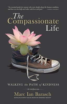 The Compassionate Life: Walking the Path of Kindness - Barasch, Marc