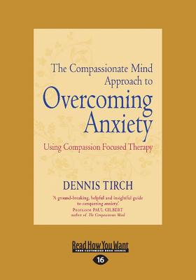 The Compassionate Mind Approach to Overcoming Anxiety - Tirch, Dennis