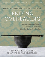 The Compassionate-Mind Guide to Ending Overeating: Using Compassion-Focused Therapy to Overcome Bineing and Disordered Eating