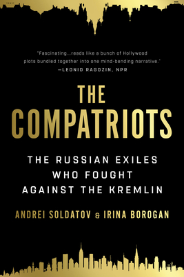 The Compatriots: The Russian Exiles Who Fought Against the Kremlin - Borogan, Irina, and Soldatov, Andrei