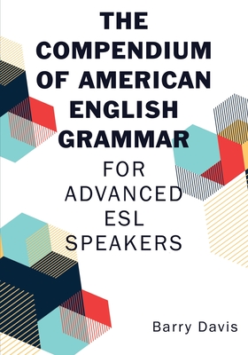 The Compendium of American English Grammar: For Advanced ESL Speakers - Davis, Barry