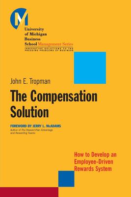 The Compensation Solution: How to Develop an Employee-Driven Rewards System - Tropman, John E, and Quinn, Robert E (Foreword by), and McAdams, Jerry L (Foreword by)