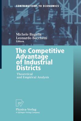 The Competitive Advantage of Industrial Districts: Theoretical and Empirical Analysis - Bagella, Michele (Editor), and Becchetti, Leonardo (Editor)