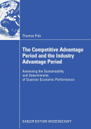 The Competitive Advantage Period and the Industry Advantage Period: Assessing the Sustainability and Determinants of Superior Economic Performance