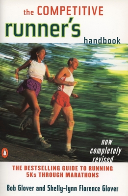The Competitive Runner's Handbook: The Bestselling Guide to Running 5ks Through Marathons - Glover, Bob, and Glover, Shelly-Lynn Florence