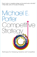 The Competitive Strategy: Techniques for Analyzing Industries and Competitors