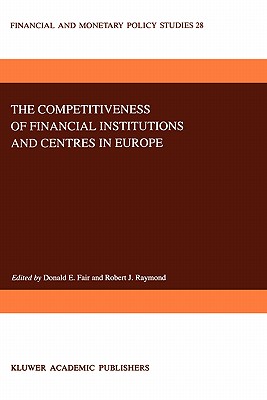 The Competitiveness of Financial Institutions and Centres in Europe - Fair, D E (Editor), and Raymond, Robert J (Editor)