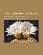 The Complaint of Mexico: and Conspiracy Against Liberty