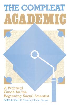 The Compleat Academic: A Practical Guide for the Beginning Social Scientist - Zanna, Mark P (Editor), and Darley, John M (Editor)