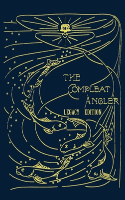 The Compleat Angler - Legacy Edition: A Celebration Of The Sport And Secrets Of Fishing And Fly Fishing Through Story And Song - Walton, Isaak