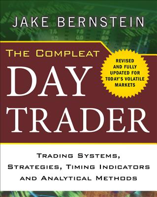 The Compleat Day Trader: Trading Systems, Strategies, Timing Indicators, and Analytical Methods - Bernstein, Jake