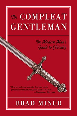 The Compleat Gentleman: The Modern Man's Guide to Chivalry - Miner, Brad