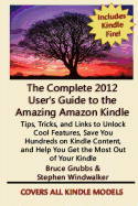 The Complete 2012 User's Guide to the Amazing Amazon Kindle: Covers All Current Kindles