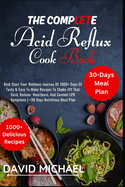 The Complete Acid Reflux Cook Book: Kick Start Your Journey Of 1000+ Days Of Tasty & Easy To Make Recipes To Shake-Off That Gerd, Relieve Heartburn, And Combat LPR Symptoms+30 Days Nutritious Meal Plan