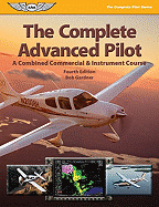 The Complete Advanced Pilot: Combined Commercial & Instrument Course