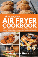 The Complete Air Fryer Cookbook: The Ultimate Guide to over 40 Amazing, Quick and Easy Recipes for your Air Fryer