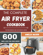 The Complete Air Fryer Recipes Cookbook: 600 Budget & Family Healthy Air Fryer Meals Cookbook for Beginners & Advanced Users