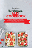 The Complete Aldi Cookbook: A Huge Collection of Recipes Anyone Can Make with Delicious Food From Aldi