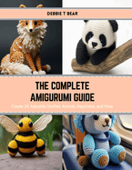 The Complete Amigurumi Guide: Create 24 Adorable Stuffed Animals, Keychains, and More