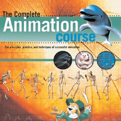 The Complete Animation Course: The Principles, Practice and Techniques of Successful Animation - Patmore, Chris