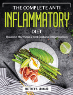 The Complete Anti Inflammatory Diet: Balance Hormones and Reduce Inflammation