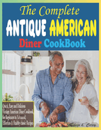 The Complete Antique American Diner CookBook: Quick, Easy and Delicious Vintage American Diner Cookbook, for Beginners to Advanced, Effortless & Healthy classic Recipes