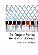 The Complete Ascetical Works of St. Alphonsus