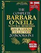 The Complete Barbara O'Neill Natural Remedies Lost but Found Collection (20 Books in 1): 700+ Holistic Remedies and Simple Herbal Recipes for Sustained Vitality and Natural Wellness