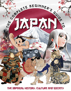 The Complete Beginner's Guide to Japan: The Imperial History, Culture and Society