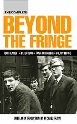 The Complete Beyond the Fringe - Bennett, Alan, and Cook, Peter