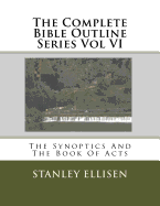 The Complete Bible Outline Series Vol VI: The Synoptics And The Book Of Acts