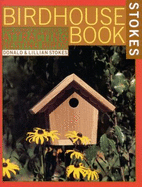 The Complete Birdhouse Book: The Easy Guide to Attracting Nesting Birds - Stokes, Donald, and Stokes, Lillian Q