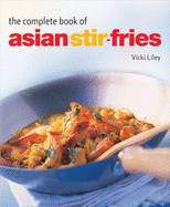 The Complete Book of Asian Stir-Fries: [Asian Cookbook, Techniques, 100 Recipes]