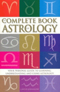 The Complete Book of Astrology: Your Personal Guide to Learning, Understanding and Using Astrology - Johnstone, Caitlin