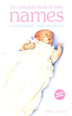 The Complete Book of Baby Names: Traditional and Modern - Spence, Hilary, and Hilary, Spence