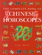 The Complete Book of Chinese Horoscopes - Reid, Lori