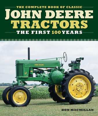 The Complete Book of Classic John Deere Tractors: The First 100 Years - MacMillan, Don, and Dietz, John (Contributions by), and Morland, Andrew (Photographer)