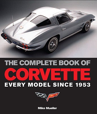The Complete Book of Corvette: Every Model Since 1953 - Mueller, Mike