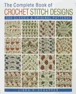 The Complete Book of Crochet Stitch Designs: 500 Classic & Original Patterns Volume 1