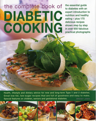 The Complete Book of Diabetic Cooking: The Essential Guide for Diabetics with an Expert Introduction to Nutrition and Healthy Eating - Plus 150 Delicious Recipes Shown Step-By-Step in 700 Fabulous Photographs - Jones, Bridget