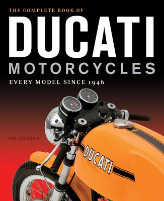 The Complete Book of Ducati Motorcycles: Every Model Since 1946 - Falloon, Ian