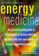 The Complete Book of Energy Medicine: The Ground-breaking Guide to Complementary Healing Techniques That Work with Your Inner Energy and Enhance Conventional Treatments - Dziemidko, Helen E., and Pate, Katherine (Volume editor), and Wood,Joanne Godfrey- (Volume editor)