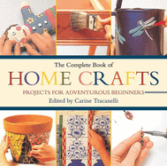 The Complete Book of Home Crafts: Projects for Adventurous Beginners
