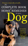 The Complete Book of Home Remedies for Your Dog: A Concise Guide for Keeping Your Pet Healthy and Happy - For Life