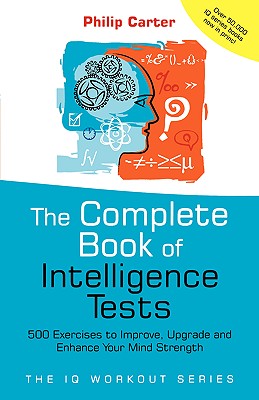 The Complete Book of Intelligence Tests: 500 Exercises to Improve, Upgrade and Enhance Your Mind Strength - Carter, Philip