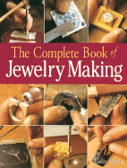 The Complete Book of Jewelry Making: A Full-Color Introduction to the Jeweler's Art